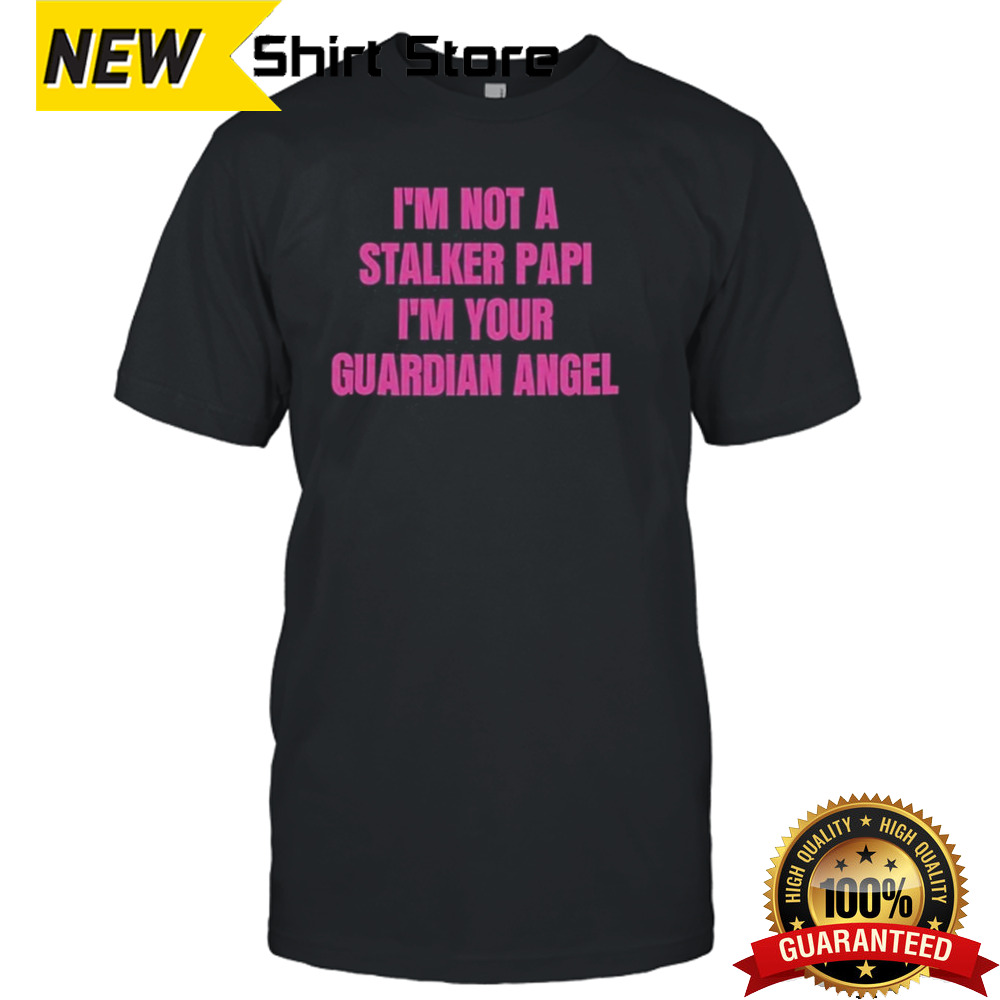 Rita I’m Not A Stalker Papi I’m Your Guardian Angel Shirt