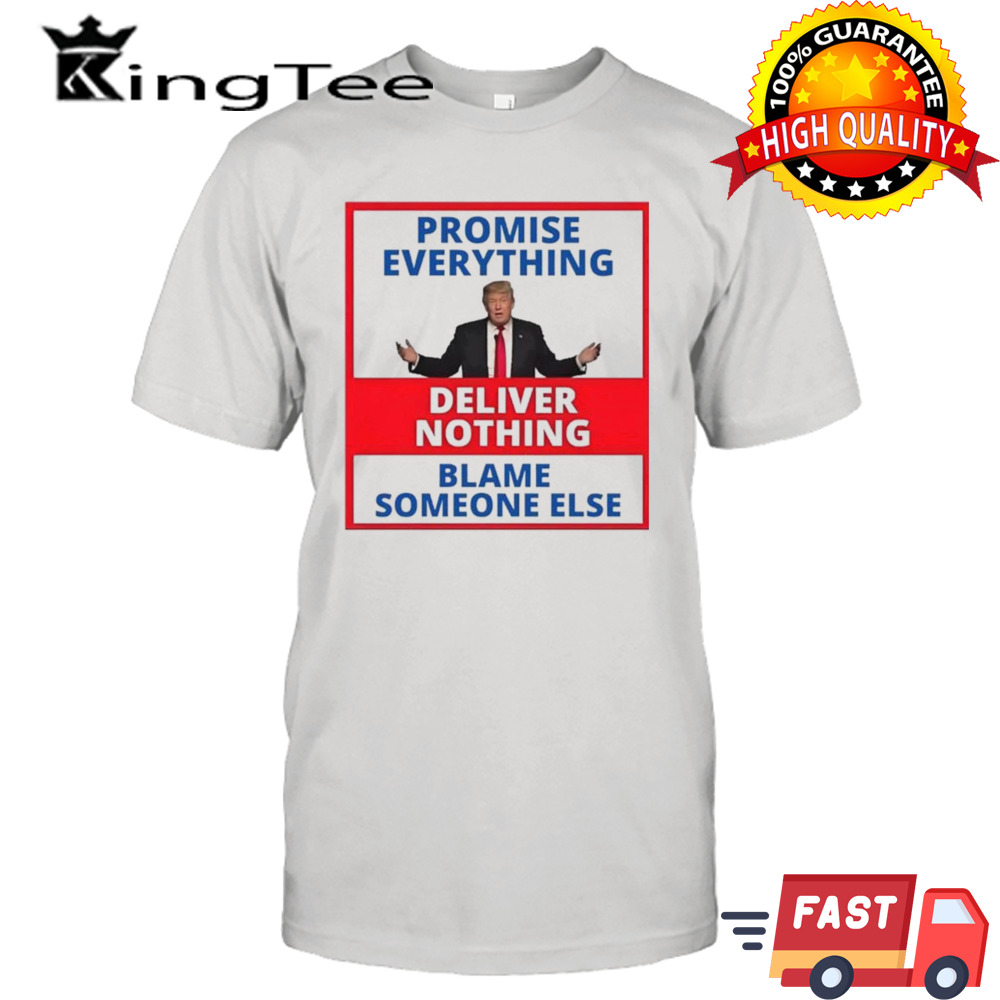 Trump Promise Everything Deliver Nothing Blame Someone Else T-shirt