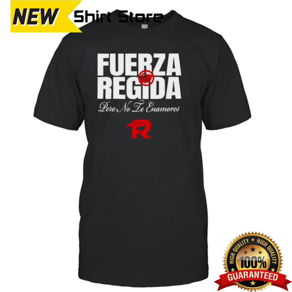 Fuerza Regida Pero No Le Enamores Shirt