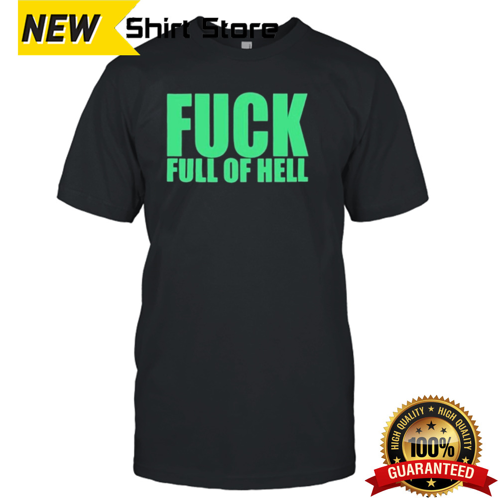 Full Of Hell And Nothing Fuck Full Of Hell Louder Than Nothing Shirt