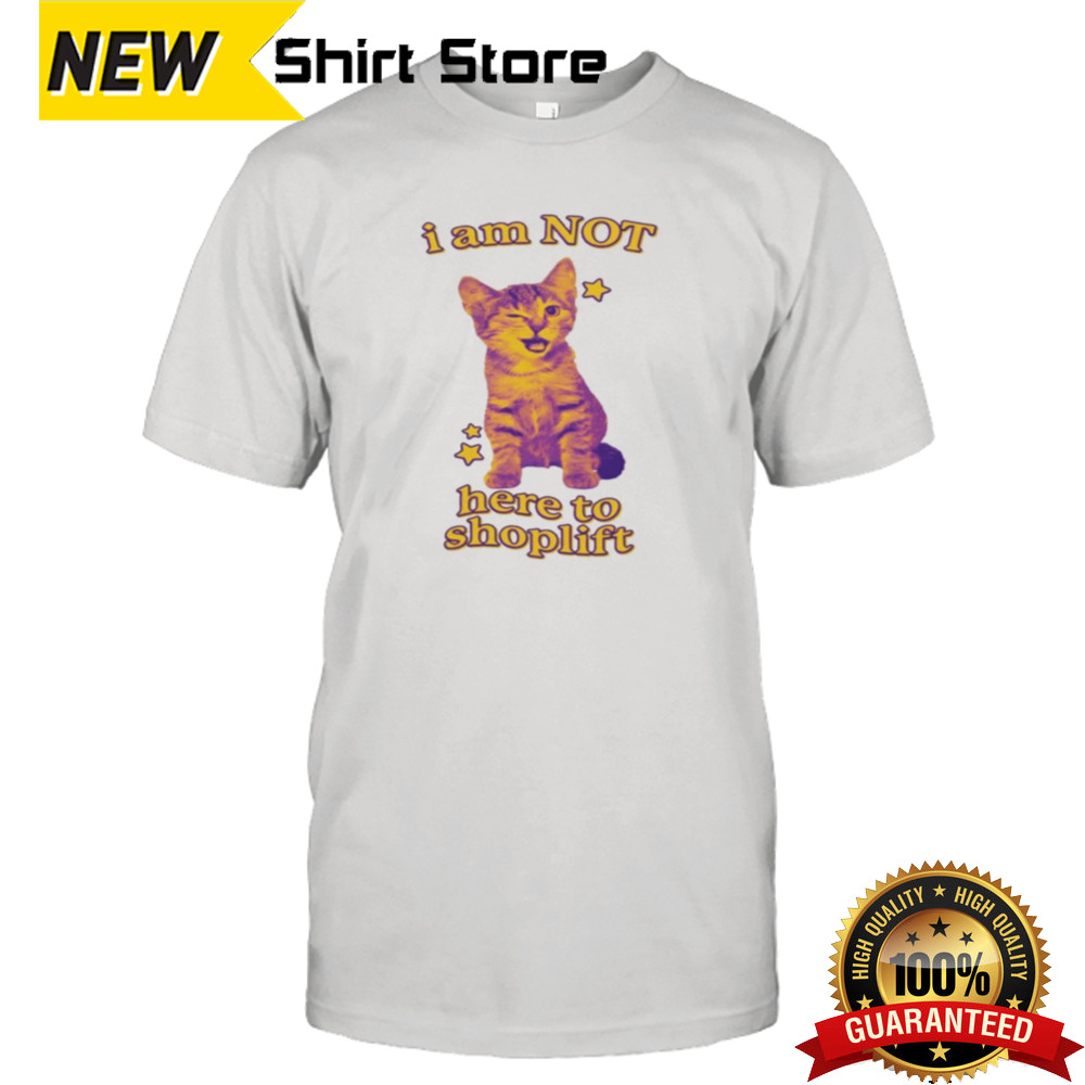 I Am Not Here To Shoplift T-shirt