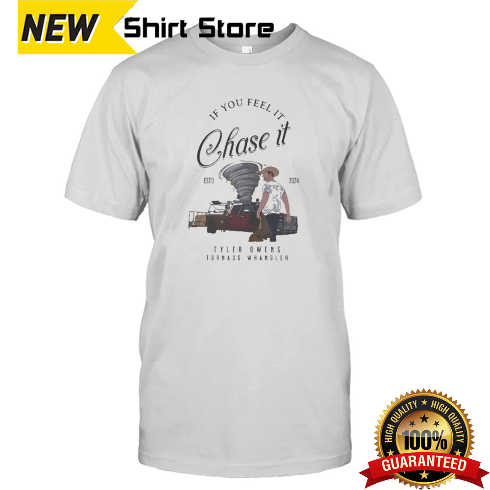 If You Feel It Chase It Shirt Tyler Owens Twisters Shirt