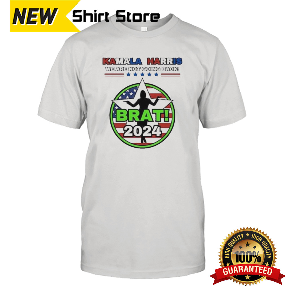 Kamala Harris We Are Not Going Back Brat 2024 Vote President America Shirt