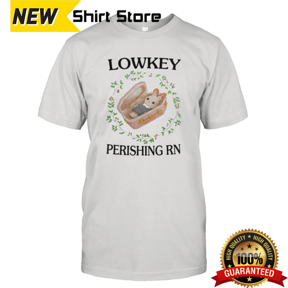 Lowkey Perishing Rn T-shirt