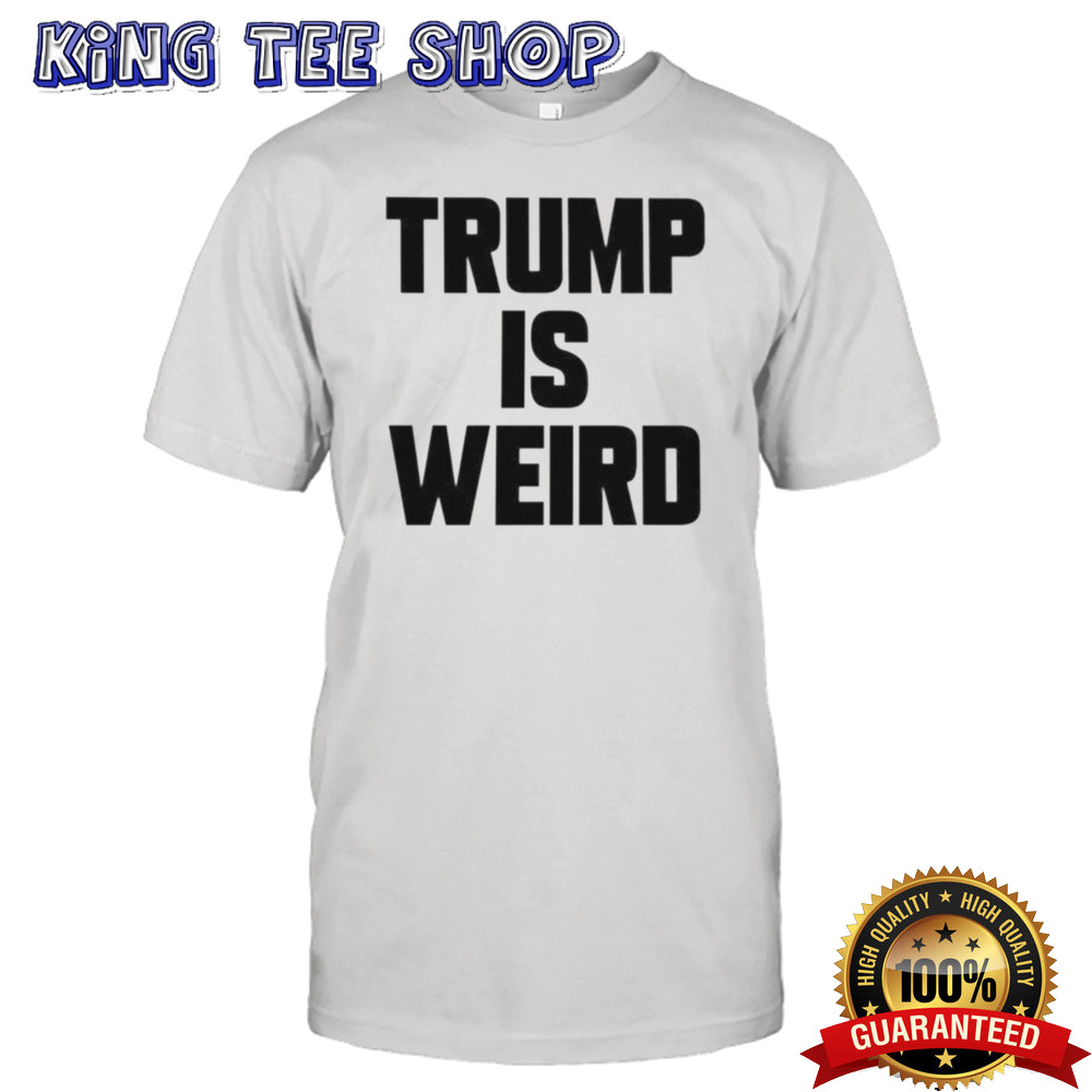 Trump Is Weird Shirt