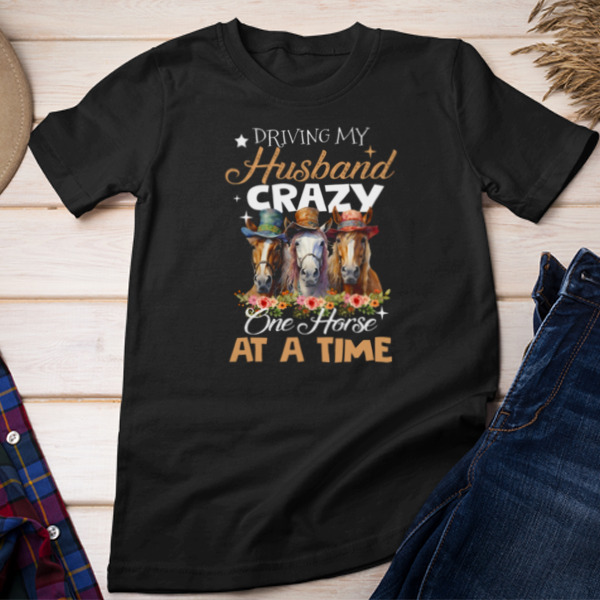 Driving My Husband Crazy One Horse At A Time Unisex T-shirt & Sweatshirt