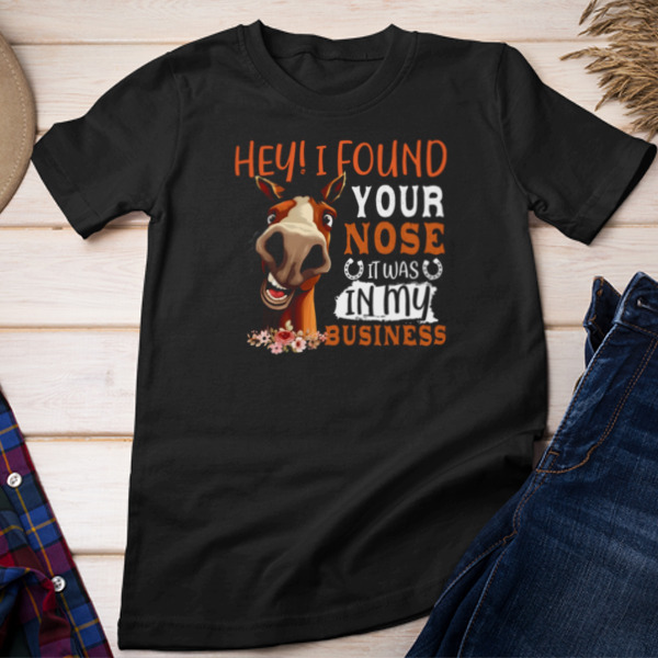 Hey I Found Your Nose My Business Funny Horse Unisex T-shirt & Sweatshirt