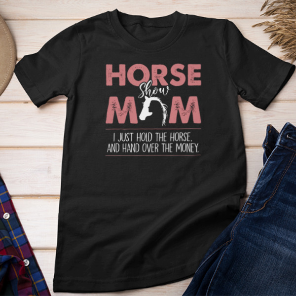 Horse Show Mom Hand Over The Money Unisex T-shirt & Sweatshirt