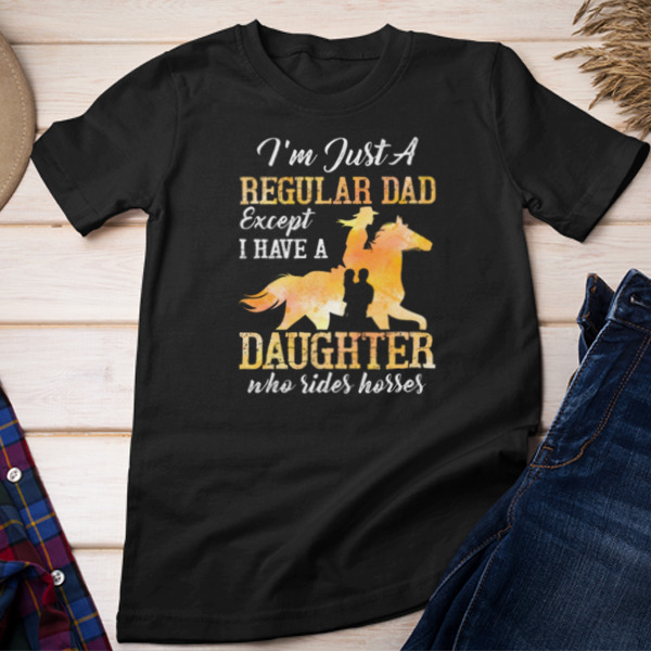 I Have A Daughter Who Rides Horses Unisex T-shirt & Sweatshirt