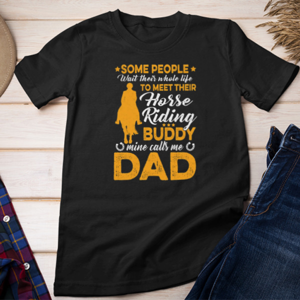 Some People Wait Their Whole Life To Meet Their Horse Riding Buddy Mine Calls Me Dad Unisex T-shirt & Sweatshirt