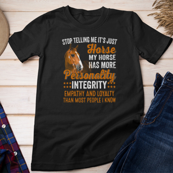 Stop Telling Me It's Just Horse My Horse Has More Personality Loyalty Than Most People I Know Unisex T-shirt & Sweatshirt