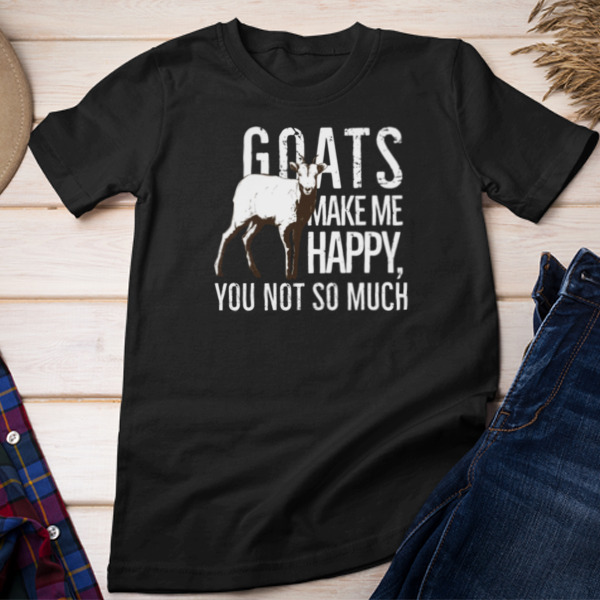 Goats Make Me Happy You Not So Much Unisex T-shirt & Sweatshirt