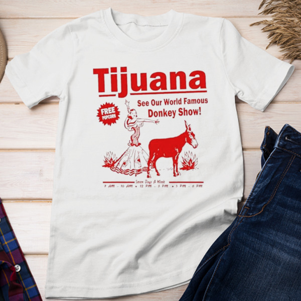 Tijuana Donkey Show Essential See Our World Famous Unisex T-shirt & Sweatshirt