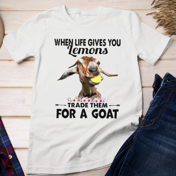 When Life Gives You Lemons Trade Them For A Goat Unisex T-shirt & Sweatshirt