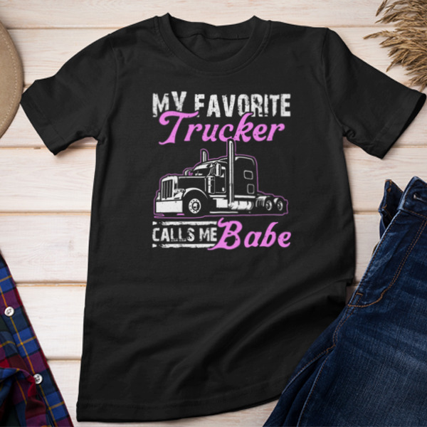 My Favorite Trucker Calls Me Babe Unisex T-shirt & Sweatshirt