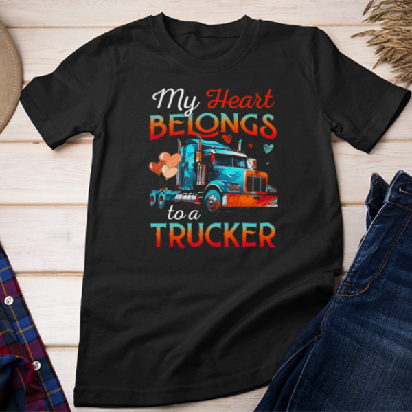 My Heart Belongs To A Trucker Forever Love Trucker Unisex T-shirt & Sweatshirt