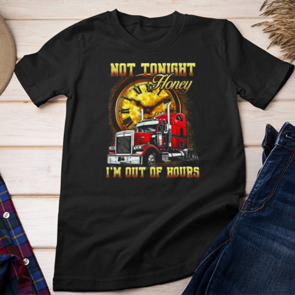 Not Tonight Honey I'm Out Of Hours Unisex T-shirt & Sweatshirt