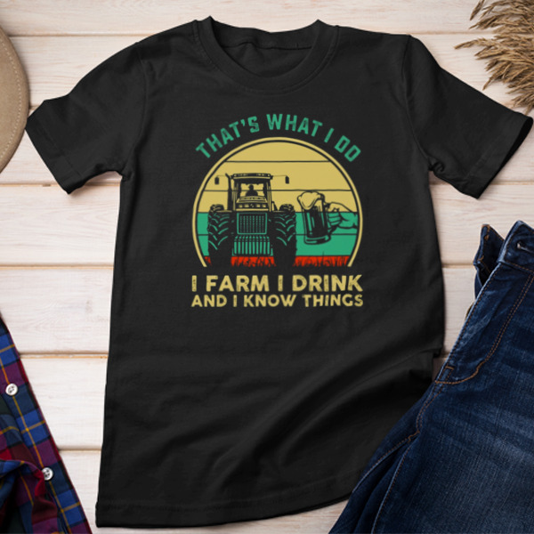 That's What I Do I Farm I Drink I Know Things Unisex T-shirt & Sweatshirt