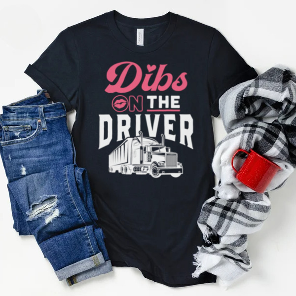 Dibs On The Driver Trucker Unisex T-shirt & Sweatshirt