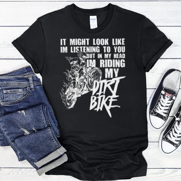 I Might Look Like I'm Listening To You But In My Head I'm Riding Unisex T-shirt, Sweatshirt, Multiple Colorways, Cross-gender Fashion