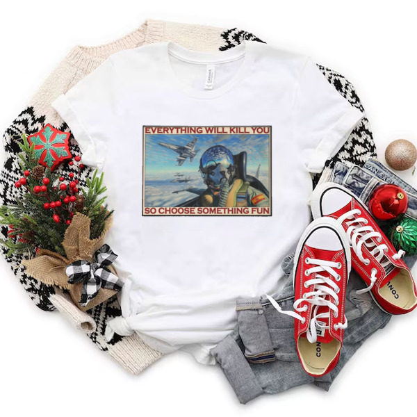 Vintage Fighter Pilot Everything Will Kill You So Choose Something Fun Poster Classic T-Shirt & Sweatshirt - Multiple Colorways - Cross-gender Fashion