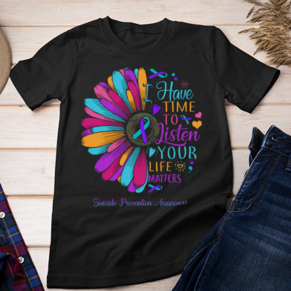 I Have Time To Listen Your Life Matters Suicide Prevention Awareness Daisy T-Shirt Styles Available - Multiple Colorways - Cross-gender Fashion