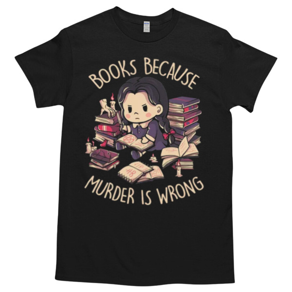 Books Because Murder is Wrong Evil Darkness Geek Gift Tshirt Relaxed Fit for All-Day Comfort - Soft & Stylish for Any Occasion