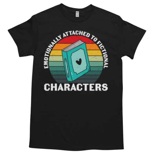 Emotionally Attached to Fictional Characters Book Lover Tshirt Relaxed Fit for All-Day Comfort - Soft & Stylish for Any Occasion