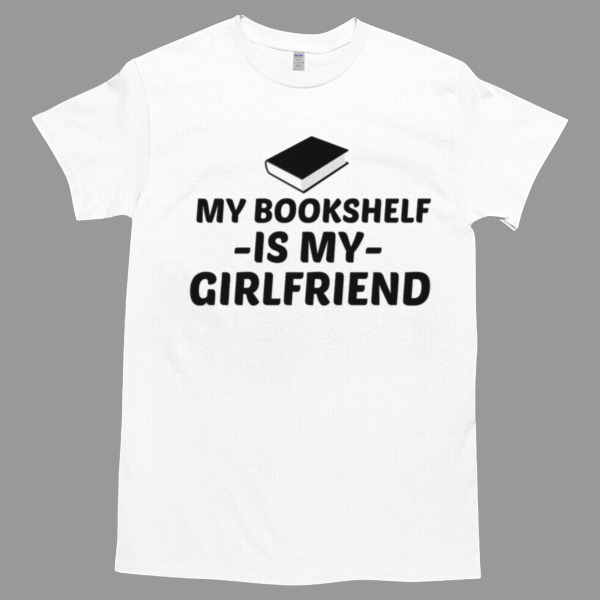 My Bookshelf Is My Girlfriend Tshirt Relaxed Fit for All-Day Comfort - Soft & Stylish for Any Occasion