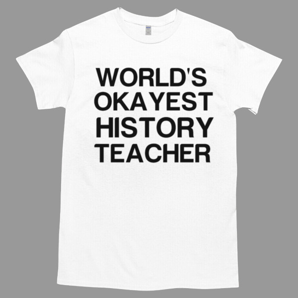 World's Okayest History Teacher Tshirt Relaxed Fit for All-Day Comfort - Soft & Stylish for Any Occasion