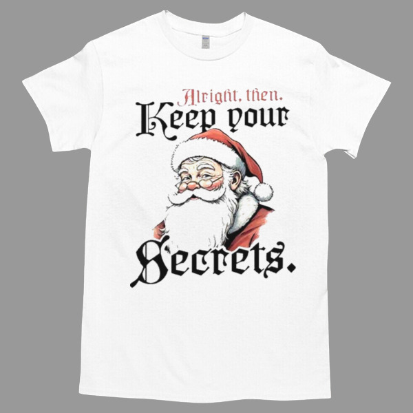 Alright Then Keep Your Secrets Santa - High durability non-shrink fabric - Cross-gender Fashion