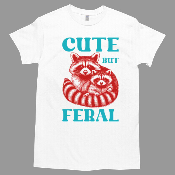 Cute But Feral Tshirt - High durability non-shrink fabric - Cross-gender Fashion