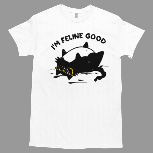 i'm feline good Tshirt - High durability non-shrink fabric - Cross-gender Fashion