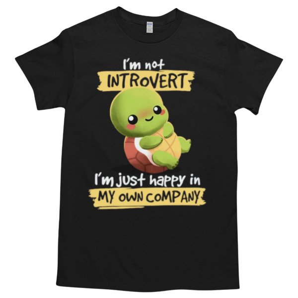 I;m Not Introvert turtle I'm Just Happy In My Own Company Tshirt – High durability non-shrink fabric – Cross-gender Fashion