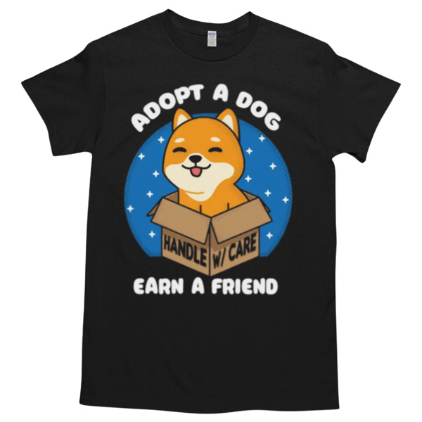 adopt a dog earn a friend Tshirt – High durability non-shrink fabric – Cross-gender Fashion