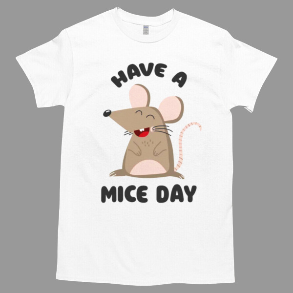 have a mice day Tshirt - High durability non-shrink fabric - Cross-gender Fashion