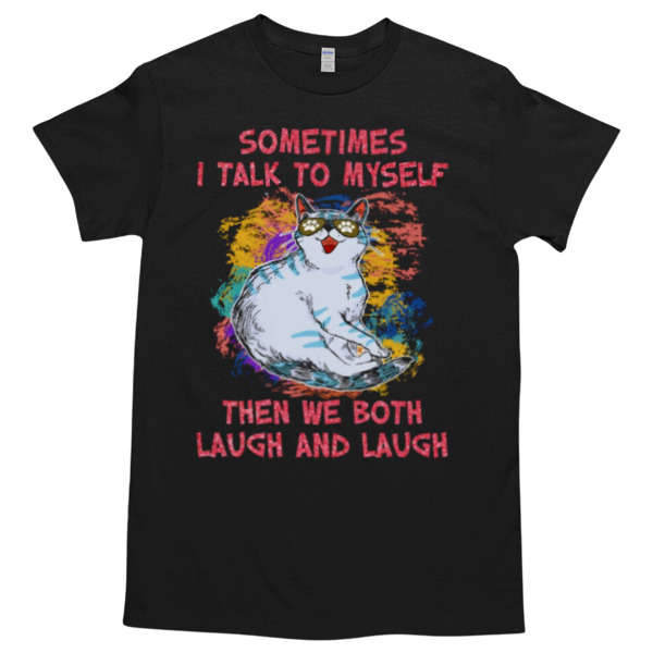 Sometimes I talk to my self when we both laugh and laugh Unisex Tshirt, Cotton Womenswear, High durability non-shrink fabric