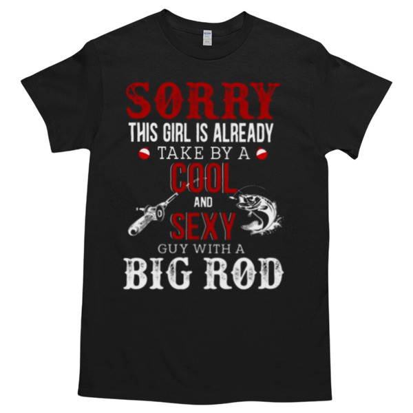 THIS GIRL IS ALREADY TAKEN BY A GUY WITH BIG ROD Unisex Tshirt, Cotton Womenswear, High durability non-shrink fabric