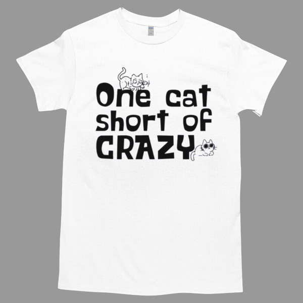 One cat short of crazy Unisex Tshirt, Cotton Womenswear, High durability non-shrink fabric