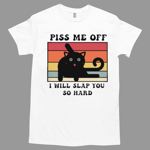 Piss me off I will slap you so hard Unisex Tshirt, Cotton Womenswear, High durability non-shrink fabric