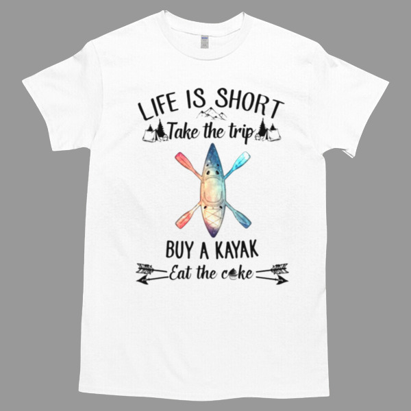 Life is short take the trip buy a kayak Unisex Tshirt, Cotton Womenswear, High durability non-shrink fabric