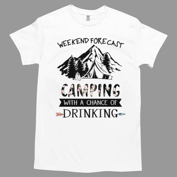 WEEKEND FORECAST CAMPING With A Chance Of Drinking Unisex Tshirt, Cotton Womenswear, High durability non-shrink fabric