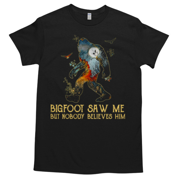 BIGFOOT SAW ME BUT NOBODY BELIES HIM Unisex Tshirt, Cotton Womenswear, High durability non-shrink fabric