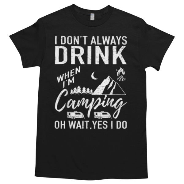 I Don't Always Drink Beer Lovers Camping Unisex Tshirt, Cotton Womenswear, High durability non-shrink fabric