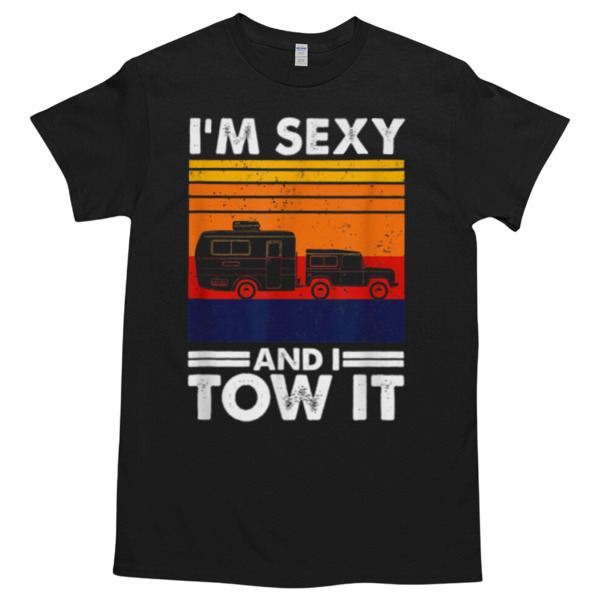 I'm sexy and I tow it Funny Caravan Camping Unisex Tshirt, Cotton Womenswear, High durability non-shrink fabric