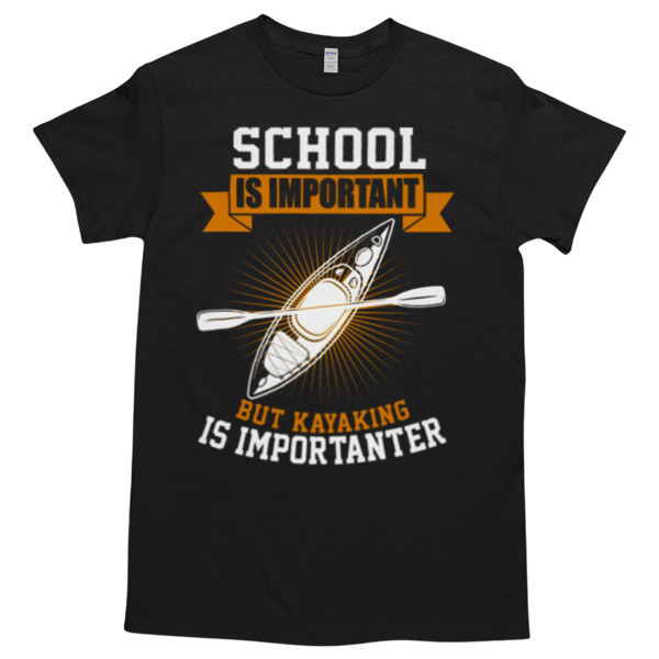 KAYAKING - SCHOOL IS IMPORTANT But Kayaking Is Importanter Unisex Tshirt, Cotton Womenswear, High durability non-shrink fabric