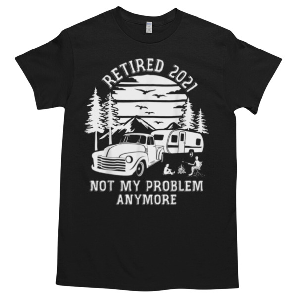 Not My Problem Anymore Camping Retirement Unisex Tshirt, Cotton Womenswear, High durability non-shrink fabric