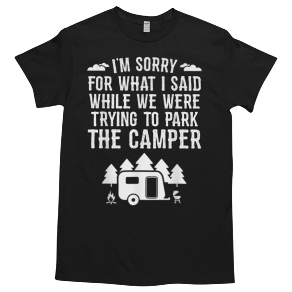 Sorry For What I Said While Parking Funny Camping Unisex Tshirt, Cotton Womenswear, High durability non-shrink fabric