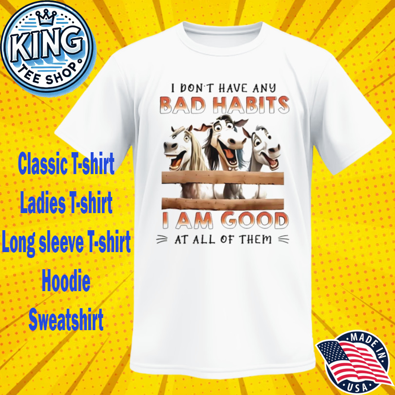 Horse I don’t have any bad habits I am good at all of them Tshirt