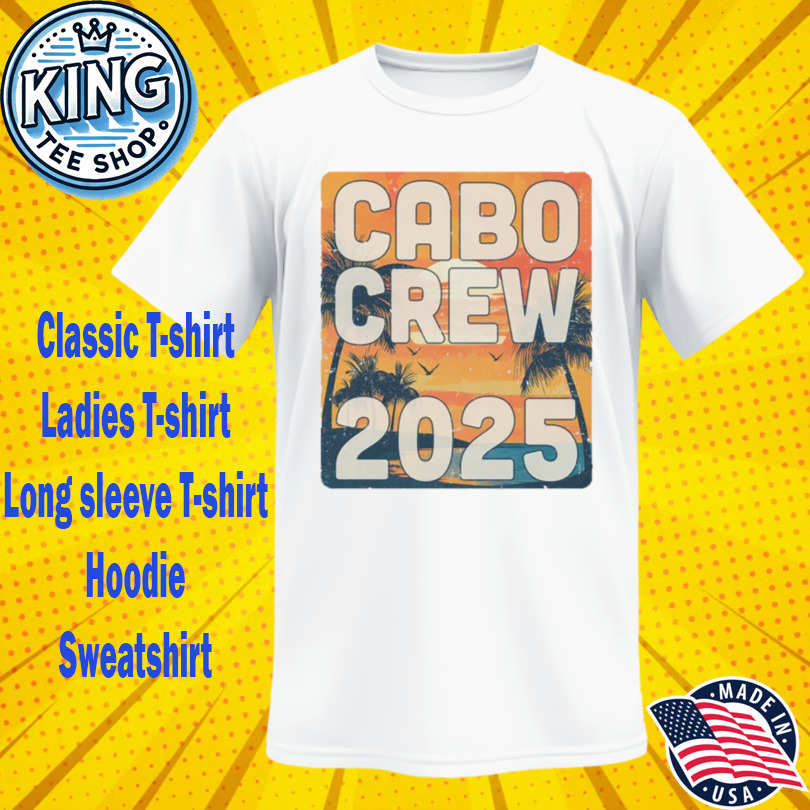 Cabo Crew 2025 Vacation Matching Group Travelers Trip Mexico Shirt